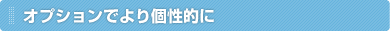 オプションでより個性的に